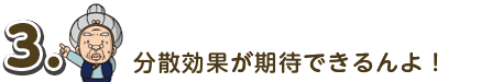 3.分散効果が期待できるんよ!